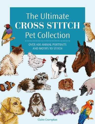 Бумажная книга «The Ultimate Cross Stitch Pet Collection: Over 400 Animal Portraits and Motifs to Stitch», автор Клэр Кромптон - фото №1