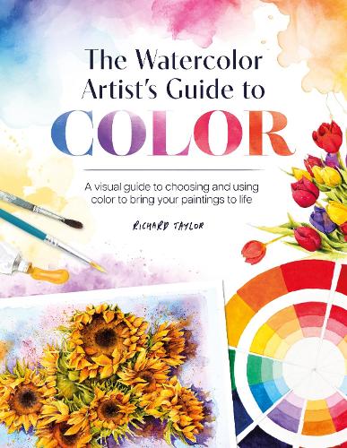 Бумажная книга «The Watercolor Artist's Guide to Color: A Visual Guide to Choosing and Using Color to Bring Your Paintings to Life», автор Ричард Тейлор - фото №1