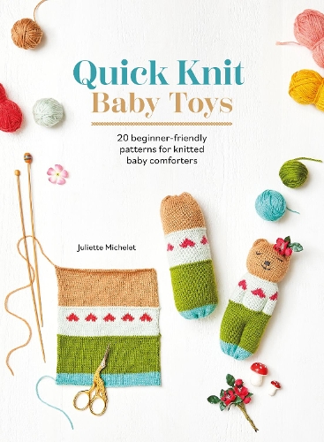 Паперова книга «Quick Knit Baby Toys: 20 Beginner-Friendly Patterns for Knitted Baby Comforters», автор Джульєтта Мішеле - фото №1