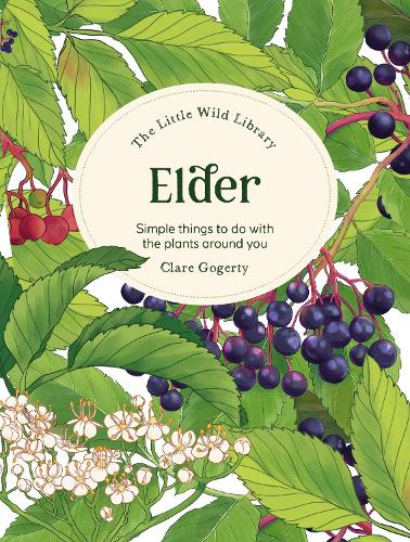 Паперова книга «The Little Wild Library: Elder: Simple Things to Do with the Plants Around You.», автор Клер Гогерті - фото №1