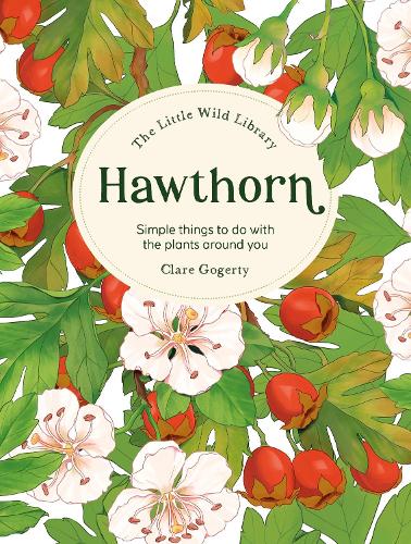 Бумажная книга «The Little Wild Library: Hawthorn: Simple Things to Do with the Plants Around You.», автор Клэр Гогерти - фото №1