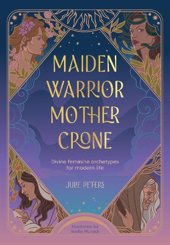 Паперова книга «Maiden, Warrior, Mother, Crone: Divine Feminine Archetypes for Modern Life», автор Джулі Пітерс - фото №1