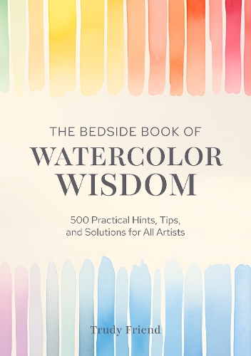 [object Object] «The Bedside Book of Watercolor Wisdom: 500 Practical Hints, Tips, and Solutions for All Artists», автор Труді Френд - фото №1