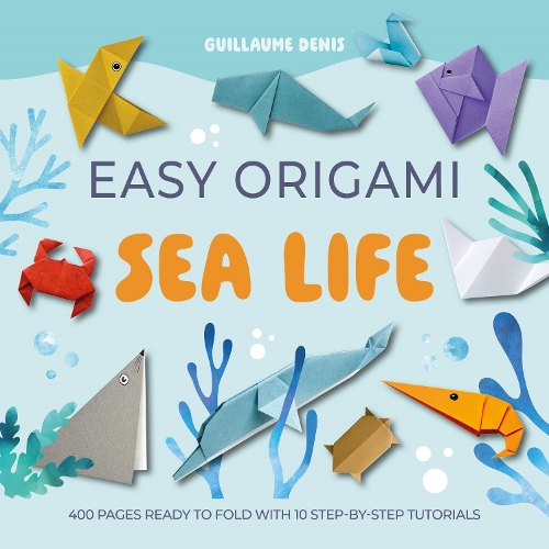 Бумажная книга «Easy Origami Sea Life: 400 Pages Ready to Fold with 10 Step-by-Step Tutorials», автор Гийом Денис - фото №1