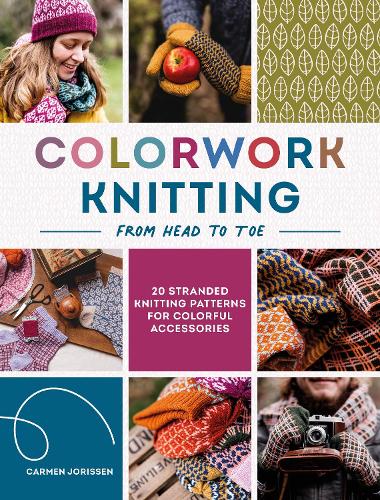 Бумажная книга «Colorwork Knitting from Head to Toe: 20 Stranded Knitting Patterns for Colorful Accessories», автор Кармен Йориссен - фото №1