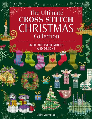 Бумажная книга «The Ultimate Cross Stitch Christmas Collection: Over 500 Festive Motifs and Designs», автор Клэр Кромптон - фото №1