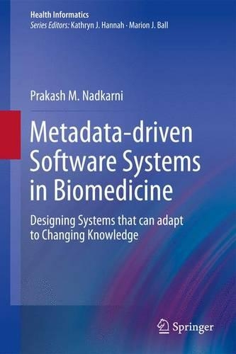 [object Object] «Metadata-driven Software Systems in Biomedicine: Designing Systems that can adapt to Changing Knowledge», автор Пракаш М. Надкарні - фото №1
