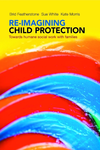 Бумажная книга «Re-imagining Child Protection: Towards Humane Social Work with Families», авторов Брид Фезерстоун, Кейт Моррис, Сьюзен Уайт - фото №1