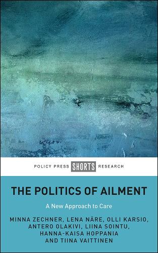 Бумажная книга «The Politics of Ailment: A New Approach to Care», авторов Антеро Олакиви, Ханна-Кайса Хоппания, Лена Нэр, Лиина Соинту, Минна Цехнер, Олли Карсио, Тийна Вайттинен - фото №1