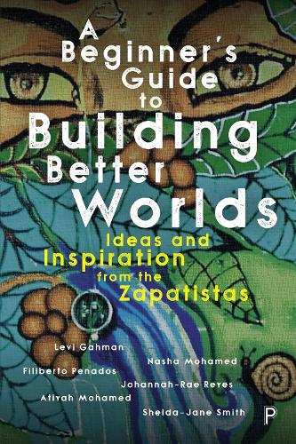 Паперова книга «A Beginner’s Guide to Building Better Worlds: Ideas and Inspiration from the Zapatistas», авторів Атія Мохамед, Філіберто Пенадос, Йоганна-Рей Рейс, Леві Гахман, Наша Мохамед, Шелда-Джейн Сміт - фото №1