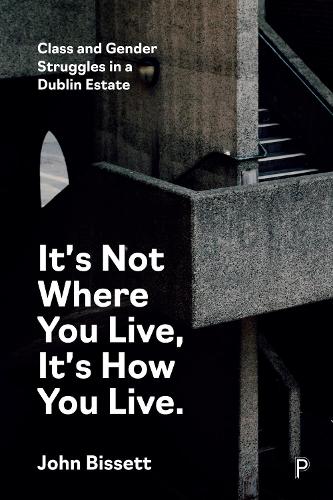 Паперова книга «It’s Not Where You Live, It's How You Live: Class and Gender Struggles in a Dublin Estate», автор Джон Біссет - фото №1