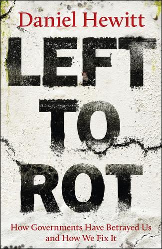 Бумажная книга «Left to Rot: How Governments Have Betrayed Us and How We Fix It», автор Дэниэл Хьюитт - фото №1