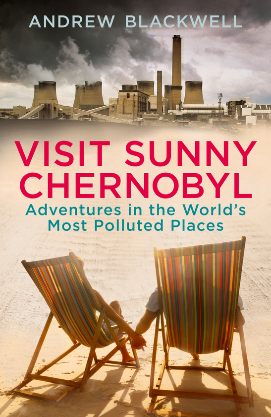 Бумажная книга «Visit Sunny Chernobyl. Adventures in the World’s Most Polluted Places», автор Эндрю Блэквелл - фото №1