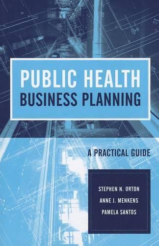 Паперова книга «Public Health Business Planning: A Practical Guide», авторів Енн Дж. Менкенс, Памела Сантос, Стівен Н. Ортон - фото №1