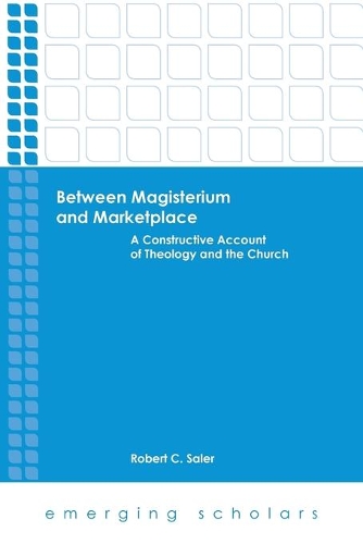 Бумажная книга «Between Magisterium and Marketplace: A Constructive Account of Theology and the Church», автор Роберт К. Салер - фото №1