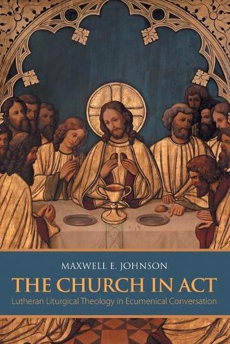 Бумажная книга «The Church in Act: Lutheran Liturgical Theology in Ecumenical Conversation», автор Максвелл Е. Джонсон - фото №1