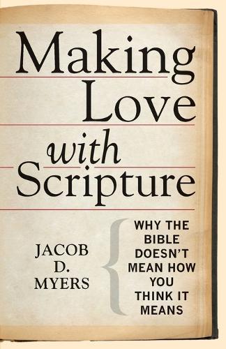 Бумажная книга «Making Love with Scripture: Why the Bible Doesnt Mean How You Think It Means», автор Джейкоб Д. Майерс - фото №1