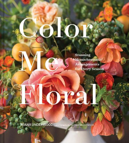 Паперова книга «Color Me Floral: Techniques for Creating Stunning Monochromatic Arrangements for Every Season», автор Кіана Андервуд - фото №1