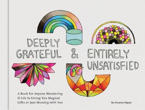 Бумажная книга «Deeply Grateful & Entirely Unsatisfied: A Book for Anyone Wondering if Life Is Giving You Magical Gifts or Just Messing with You» - фото №1