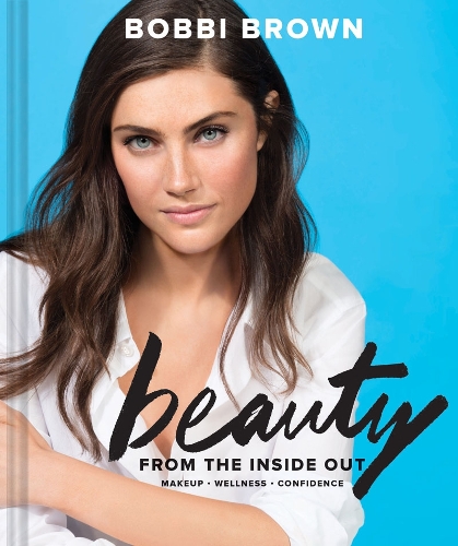 Бумажная книга «Bobbi Brown Beauty from the Inside Out: Makeup * Wellness * Confidence», автор Бобби Браун - фото №1
