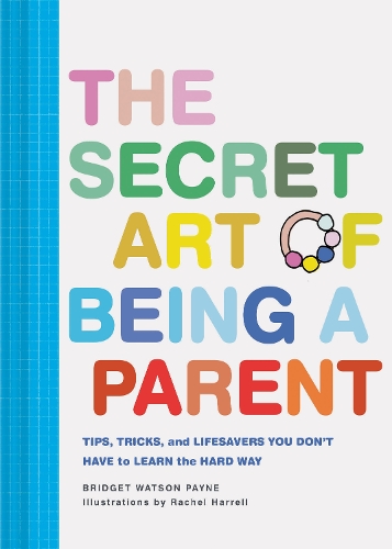 Бумажная книга «The Secret Art of Being a Parent: Tips, tricks, and lifesavers you don't have to learn the hard way», автор Бриджет Уотсон Пейн - фото №1