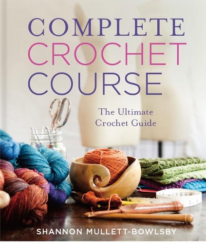 Бумажная книга «Complete Crochet Course», автор Шеннон Маллетт-Боулсби - фото №1
