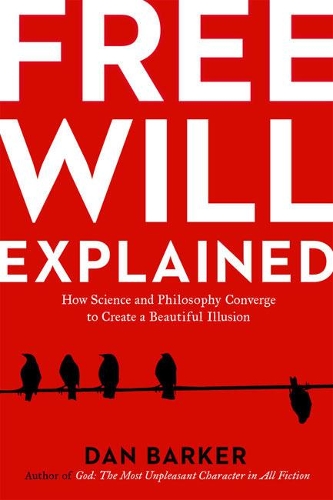 Бумажная книга «Free Will Explained: How the Melody of Science and the Harmony of Philosophy Create a Beautiful Illusion», автор Дэн Баркер - фото №1
