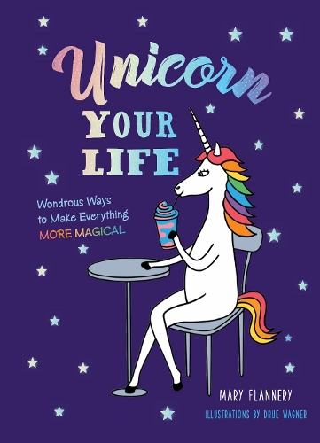 [object Object] «Unicorn Your Life: Wondrous Ways to Make Everything More Magical», автор Мэри Флэннери - фото №1