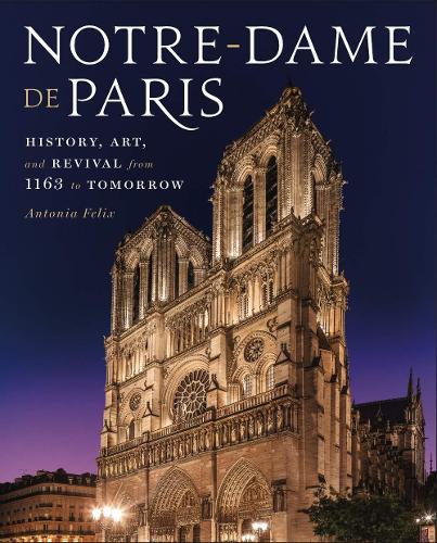 Бумажная книга «Notre-Dame de Paris: History, Art, and Revival from 1163 to Tomorrow», автор Антония Феликс - фото №1
