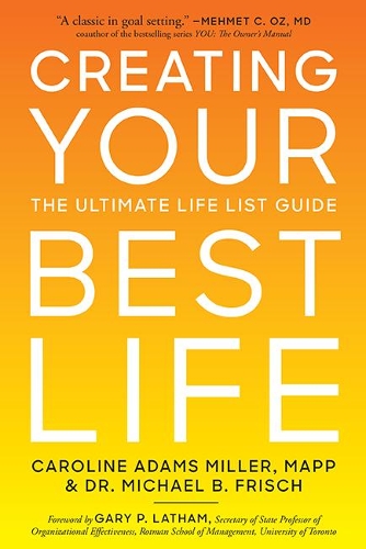 Бумажная книга «Creating Your Best Life : The Ultimate Life List Guide», авторов Кэролайн Адамс Миллер, Майкл Б. Фриш - фото №1