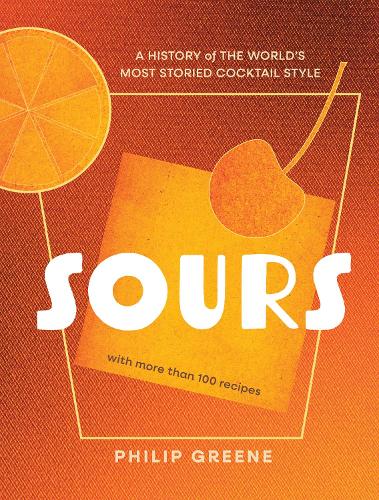 Бумажная книга «Sours: A History of the World’s Most Storied Cocktail Style - A Cocktail Book», автор Филип Грин - фото №1