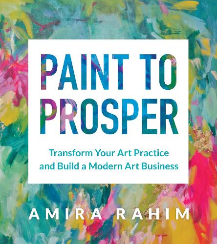 Бумажная книга «Paint to Prosper: Transform Your Art Practice and Build a Modern Art Business», автор Амира Рахим - фото №1