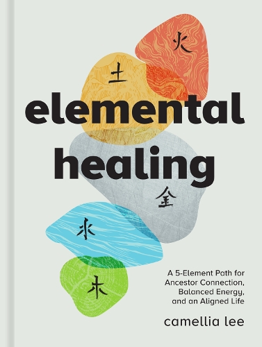 Бумажная книга «Elemental Healing: A 5-Element Path for Ancestor Connection, Balanced Energy, and an Aligned Life», автор Камелия Ли - фото №1