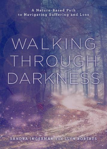 Бумажная книга «Walking through Darkness: A Nature-Based Path to Navigating Suffering and Loss», автор Сандра Ингерман - фото №1