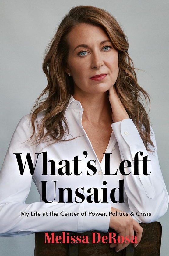 Бумажная книга «What's Left Unsaid: My Life at the Center of Power, Politics & Crisis», автор Мелисса ДеРоса - фото №1