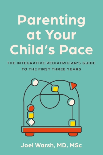 Паперова книга «Parenting at Your Child's Pace: The Integrative Pediatrician’s Guide to the First Three Years», автор Джоел Ворш - фото №1
