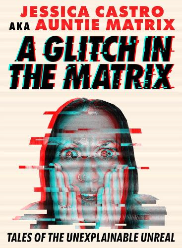 Бумажная книга «A Glitch in the Matrix: Tales of the Unexplainable Unreal», автор Джессика Кастро - фото №1