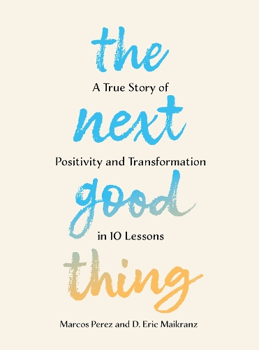 Бумажная книга «The Next Good Thing: A True Story of Positivity and Transformation in 10 Lessons», авторов Д. Эрик Майкранц, Маркос Перес - фото №1