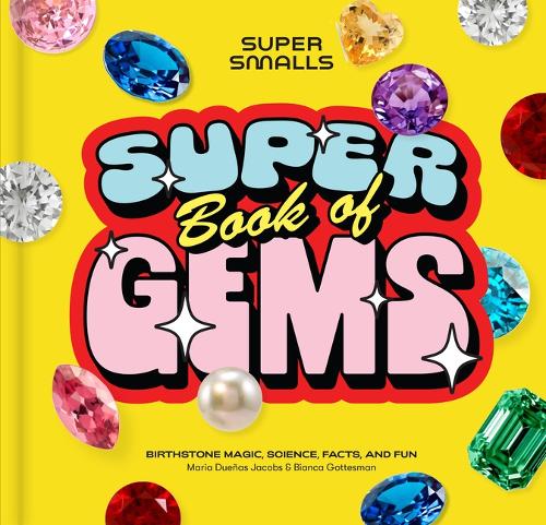 Бумажная книга «Super Smalls Super Book of Gems: Birthstone Magic, Science, Facts, and Fun», авторов Бьянка Готтесман, Мария Дуэньяс Джейкобс - фото №1