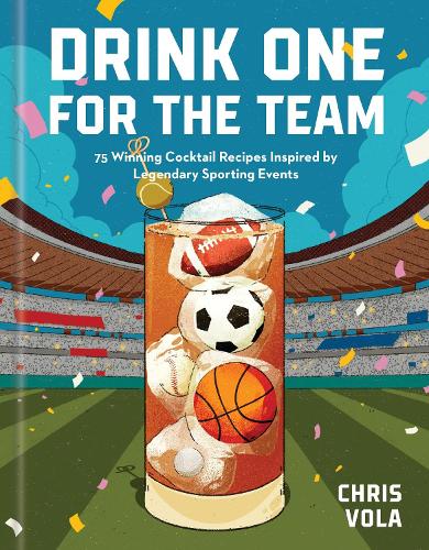 Бумажная книга «Drink One for the Team: 75 Winning Cocktail Recipes Inspired by Legendary Sporting Events», автор Крис Вола - фото №1