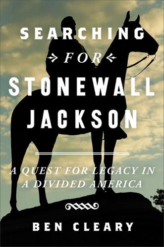 Бумажная книга «Searching for Stonewall Jackson: A Quest for Legacy in a Divided America», автор Бен Клири - фото №1
