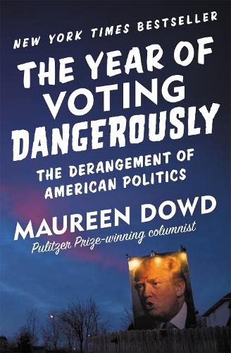 Бумажная книга «The Year of Voting Dangerously: The Derangement of American Politics», автор Морин Дауд - фото №1