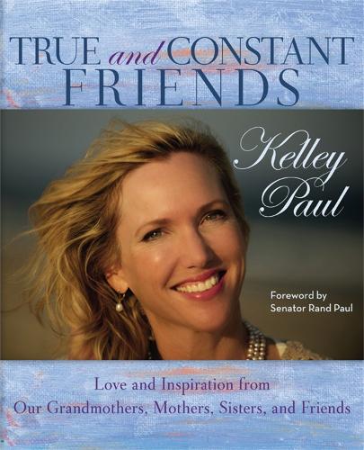 Бумажная книга «True and Constant Friends: Love and Inspiration from Our Grandmothers, Mothers, Sisters, and Friends», автор Келли Пол - фото №1