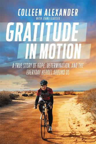 Паперова книга «Gratitude in Motion: A True Story of Hope, Determination, and the Everyday Heroes Around Us», авторів Колін Келлі Александер, Дженна Глатцер - фото №1