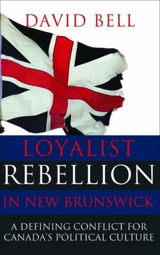 Бумажная книга «Loyalist Rebellion in New Brunswick: A Defining Conflict for Canada's Political Culture», автор Дэвид Белл - фото №1
