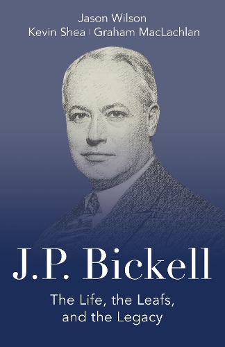 Бумажная книга «J.P. Bickell: The Life, the Leafs, and the Legacy», авторов Грэм Маклахлан, Джейсон Уилсон, Кевин Ши - фото №1