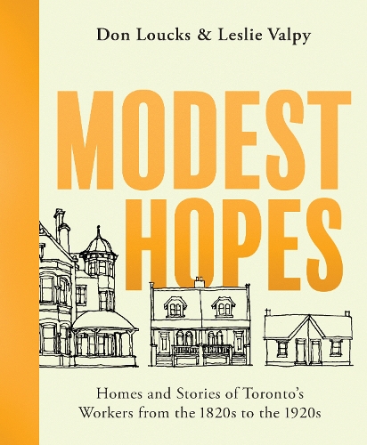 Бумажная книга «Modest Hopes: Homes and Stories of Toronto's Workers from the 1820s to the 1920s», авторов Дон Лукс, Лесли Вальпи - фото №1