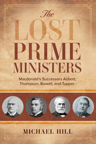 Бумажная книга «The Lost Prime Ministers: Macdonald's Successors Abbott, Thompson, Bowell, and Tupper», автор Майкл Хилл - фото №1
