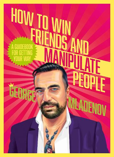 Бумажная книга «How To Win Friends And Manipulate People: A Guidebook for Getting Your Way», автор Джордж Младенов - фото №1