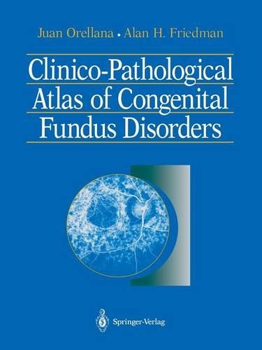 Бумажная книга «Clinico-Pathological Atlas of Congenital Fundus Disorders», авторов Алан Х. Фридман, Хуан Орельяна - фото №1